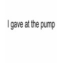 I Gave at the Pump t-shirts by HodgePodgeInk I Gave at the Pump t-shirts