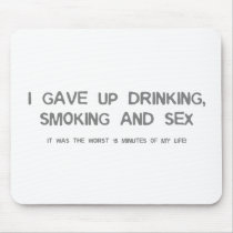 I Gave Up Sex, Smoking & Drinking - funny comedy mousepads by CarbonClothing I Gave Up Sex, Smoking & Drinking - funny comedy mousepads