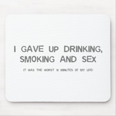 I Gave Up Sex, Smoking & Drinking - funny comedy Mouse Mat by CarbonClothing