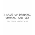 I Gave Up Sex, Smoking & Drinking - funny comedy t-shirts by CarbonClothing I Gave Up Sex, Smoking & Drinking - funny comedy t-shirts