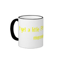 I get a little PISSED in the morning... mugs