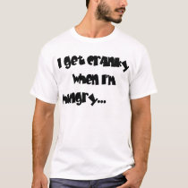 I get cranky when I'm hungry...and I'm always t-shirts