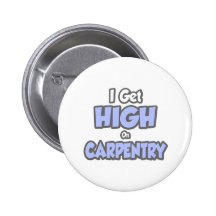I Get High On Carpentry Button