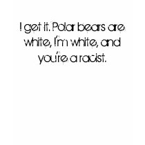 I get it. Polar bears are white, I'm white, and... t-shirts by BeautyLivid I get it. Polar bears are white, I'm white, and... t-shirts