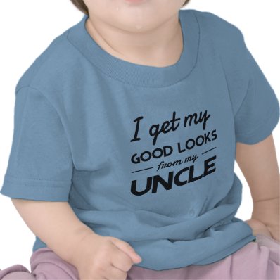I get my good looks from my uncle t-shirt