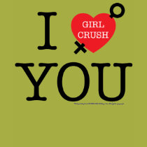 I Girl Crush You T-shirt