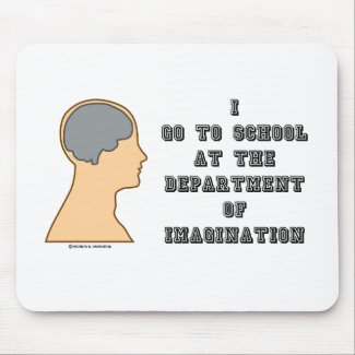 I Go To School At The Department Of Imagination Mouse Pad