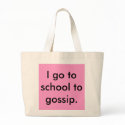 I go to school to gossip. bags
