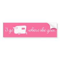 I Go Where She Goes - RV Travel Trailer Humor Bumper Sticker