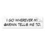 I go wherever my Garmin tells me to. Bumper Stickers
