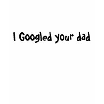 I Googled your dad womens top t-shirts
