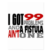 I Got 99 Problems & A Fistula Ain’t One Postcard
