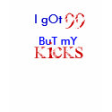 I gOt, 99, pRoBlEmS, BuT mY, kicks, AiN't OnE t-shirts