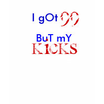 I gOt, 99, pRoBlEmS, BuT mY, kicks, AiN't OnE t-shirts