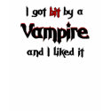 I got Bit by a Vampire t-shirts by Just2Cute I got Bit by a Vampire t-shirts