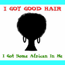 I GOT GOOD HAIR (w/ Afro) t-shirts