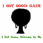 I GOT GOOD HAIR (w/ Afro) Tshirts