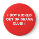 I GOT KICKED OUT OF DRAMA CLUB! :) buttons by Lovemyfender14 I GOT KICKED OUT OF DRAMA CLUB! :) buttons