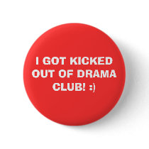 I GOT KICKED OUT OF DRAMA CLUB! :) buttons by Lovemyfender14 I GOT KICKED OUT OF DRAMA CLUB! :) buttons