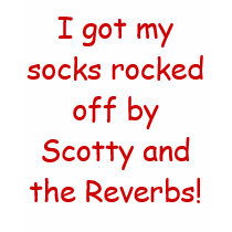 I got my socks rocked off by Scotty and the Rev... t-shirts