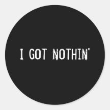 I got nothin' sticker