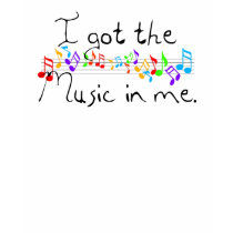 I Got The Music In Me T-shirt. by leigh10970 I Got The Music In Me T-shirt.