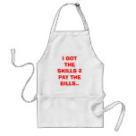 I GOT THE SKILLS 2 PAY THE BILLS.. aprons