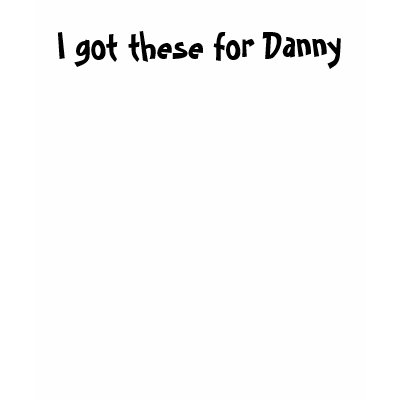 I got these for Danny Tshirts by teamking0216