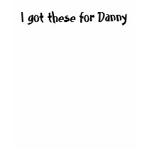 I got these for Danny t-shirts