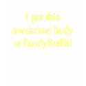 I got this awesome body at ReadySetFit! t-shirts