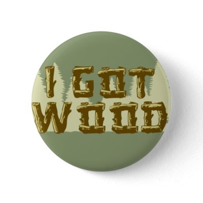 i-got-wood button by Jaydenbaker123