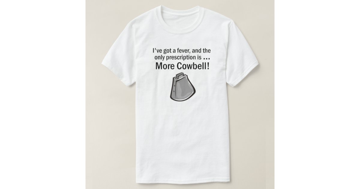gotta have more cowbell t shirt
