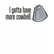 I Gotta Have More Cowbell t-shirts
