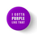 I Gotta Purple Like That buttons by linzerdinzer I Gotta Purple Like That buttons