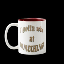 I Gotta Win At Something Mug