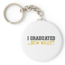 I Graduated, now what? Keychains