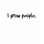 I grow people. t-shirts