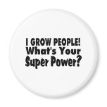 I Grow People. What's Your Super Power Fridge Magnet