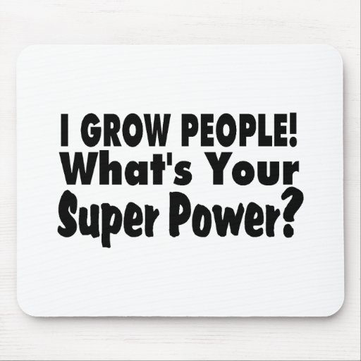 I Grow People. What's Your Super Power Mouse Pads