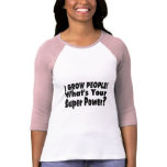 I Grow People. What's Your Super Power t-shirts