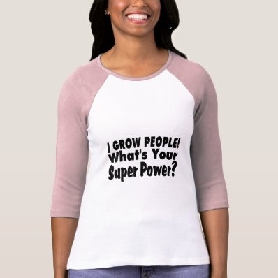 I Grow People. What&#39;s Your Super Power Tshirts
