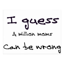 I Guess A Million Moms Can be Wrong Postcard