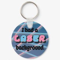 I Had a Laser Background. keychains