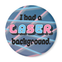 I Had a Laser Background. magnets