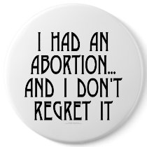 I had an abortion...and I don't regret it buttons by SmartAssProducts I had an abortion...and I don't regret it buttons