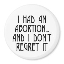 I had an abortion...and I don't regret it magnets
