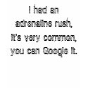I had an adrenaline rush,it's very common,you c... t-shirts