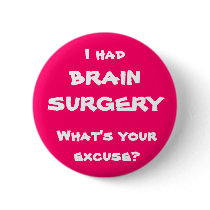 I had brain surgery, what's your excuse? buttons
