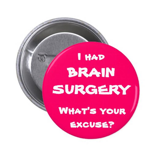 I had brain surgery, what's your excuse? buttons