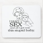 I HAD SEX AND ALL I GOT WAS THIS STUPID BABY MOUSE PAD
